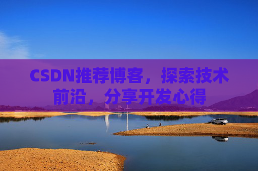 CSDN推荐博客，探索技术前沿，分享开发心得